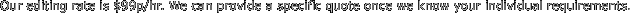 Our editing rate is $99p/hr.